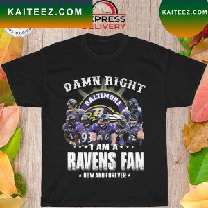 Damn right I am a Baltimore Ravens fan now and forever signatures T-shirt
