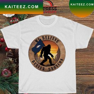 Denver Broncos Bigfoot We Believe T-shirt