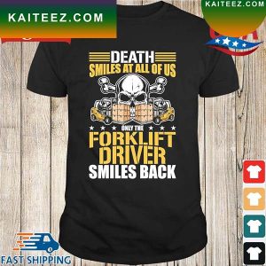 Forklift Driver Death Smiles On Us All Forklift Driver T-shirt