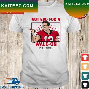 Georgia Football Stetson Bennett Iv Not Bad For A Walk-on T-Shirt