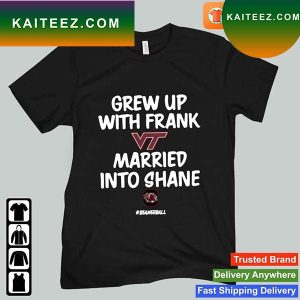Grew Up With Frank Virginia Tech Hokies Married Into Shane Carolina Gamecocks T-Shirt