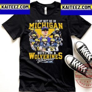I May Not Be In Michigan But I Am A Wolverines Wherever I Am Signatures Vintage T-Shirt