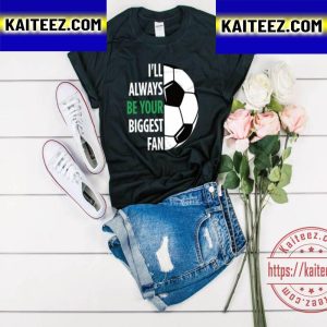 Ill Always Be Your Biggest Fan Soccer Vintage T-Shirt