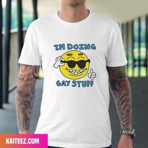 I’m Doing Gay Stuff Fan Gifts T-Shirt