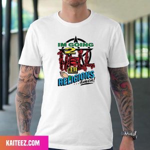 I’m Going To Hell In All The Religions Fan Gifts T-Shirt
