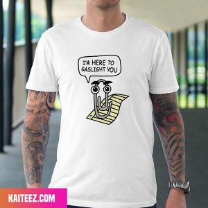 I’m Here To Gaslight You Fan Gifts T-Shirt