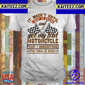 Is Wasnt Until And I Got My First Motorcycle Vintage T-Shirt