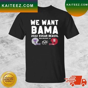 K-State Wildcats Vs Alabama Crimson Tide We Want Bama 2022 Sugar Beauxl T-shirt