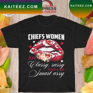 Kansas City Chiefs lip women are classy sassy and a bit smart assy T-shirt