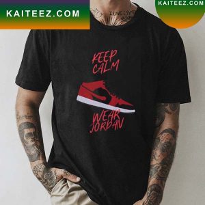 Keep Calm & Wear Jordan Shose Classic T-Shirt