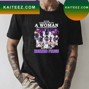 Never Underestimate A Woman Who Understands Football And Love Horned Frogs Signatures T-Shirt