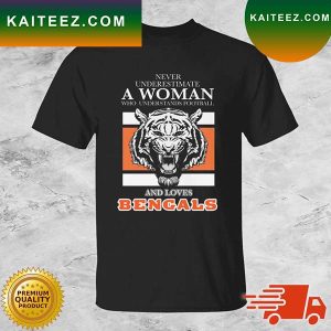 Never Underestimate A Woman Who Understands Football And Loves Cincinnati Bengals T-shirt