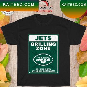 Ny jets grilling zone be a team player keep your grill master hydrated T-shirt