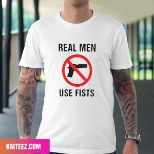 Real Man Use Fists Unique T-Shirt