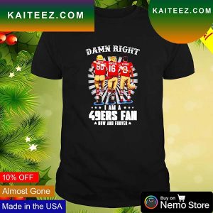 Rice Montana and Young damn right I am San Francisco 49ers fan now and forever T-shirt