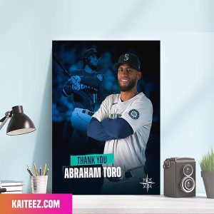Seattle Mariners Abraham Toro Thank You For Helping Bring Playoff Baseball Back To Seattle Poster