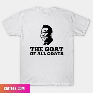 The GOAT Of All GOATS – RIP King Pele Unique T-Shirt