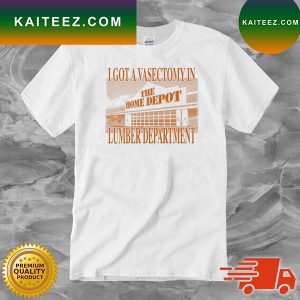Vasectomy In The Lumber Department T-shirt