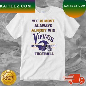 We Almost Always Almost Win Vikings Football Minnesota Viking T-Shirt