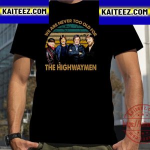 We Are Never Too Old The Highwaymen Band Vintage T-Shirt