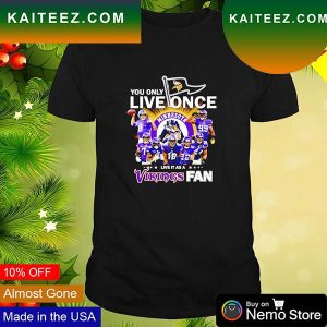 You only live once live it as a Minnesota Vikings fan T-shirt