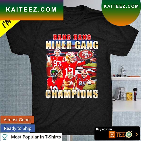 Bang Bang niner gang Champions San Francisco 49ers T-shirt - Kaiteez