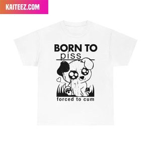 Born To Piss Forced To Cum Unique T-Shirt