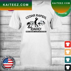 Cedar Rapids Idaho Great Beaches and Lots of Potatoes T-shirt