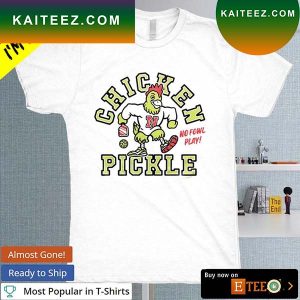 Chicken N Pickle no fowl play T-shirt