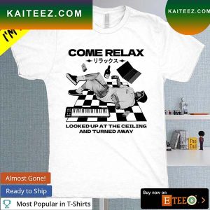 Come relax looked up at the ceiling and turned away T-shirt