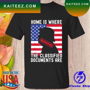 Donald Trump home is where the classified documents are American flag T-shirt