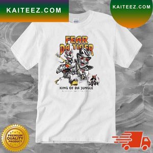 Fear Da Tiger King Of Da Jungle T-Shirt