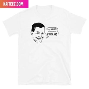 Forget Oral Sex I’d Rather Be Having Moral Sex Style T-Shirt