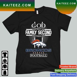 God First Family Second Then Denver Broncos Football 2023 T-shirt