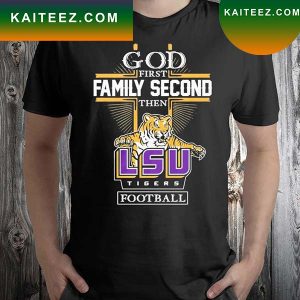 God first family second the Lsu Tigers Football T-shirt