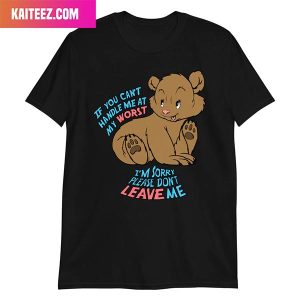 If You Can’t Handle Me At My Worst I’m Sorry Please Don’t Leave Me Style T-Shirt