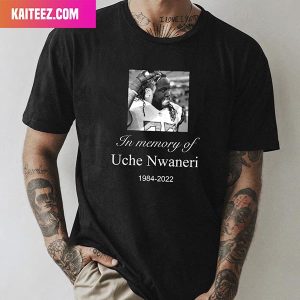 In Memory Of Uche Nwaneri RIP 1984 – 2023 Fashion T-Shirt