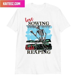 Love Sowing Hate Reaping Style T-Shirt