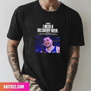 Luka Doncic – Dallas Maverick I Need A Recovery Beer Style T-Shirt