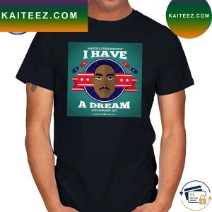 Martin Luther King Day I Have A Dream T-Shirt