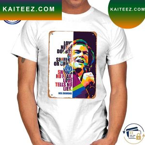 Musician Neil Diamond Quotes Love Never Doubts Or Suffers Or Cries T-Shirt