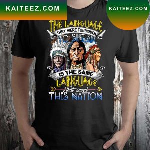 Native American The Language They Were Forbidden To Speak Is The Same Language That Saved This Nation 2023 T-shirt