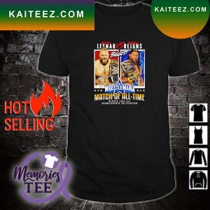 Nice brock Lesnar vs Roman Reigns WrestleMania match of all time T-shirt