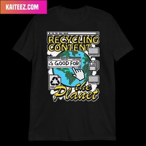 Recycling Content Is Good For The Planet Unique T-Shirt