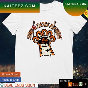 Send those refunds Cincinnati Bengals tiger foot T-shirt