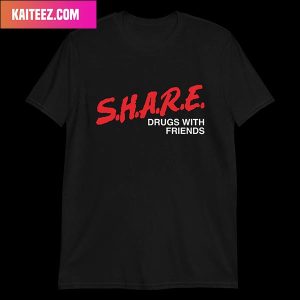 Share Drugs With My Friends Unique T-Shirt