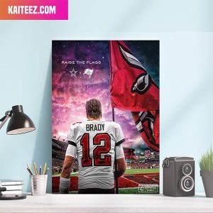 Tom Brady Tampa Bay Buccaneers Raise The Flags Go Bucs – Dallas Cowboys vs Tampa Bay Buccaneers Home Decorations Poster-Canvas