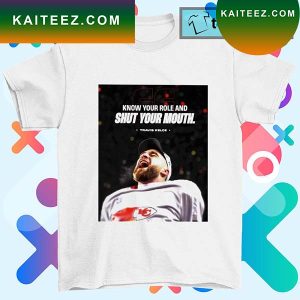 Travis Kelce know your role and shut your mouth T-shirt