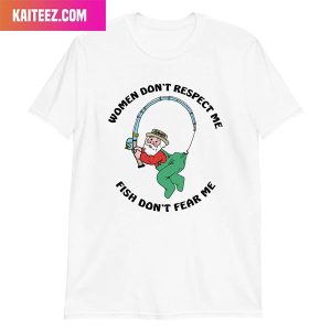 Women Don’t Respect Me Fish Don’t Fear Me Style T-Shirt