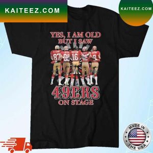 Yes I Am Old But I Saw San Francisco 49ers On Stage Signatures T-shirt